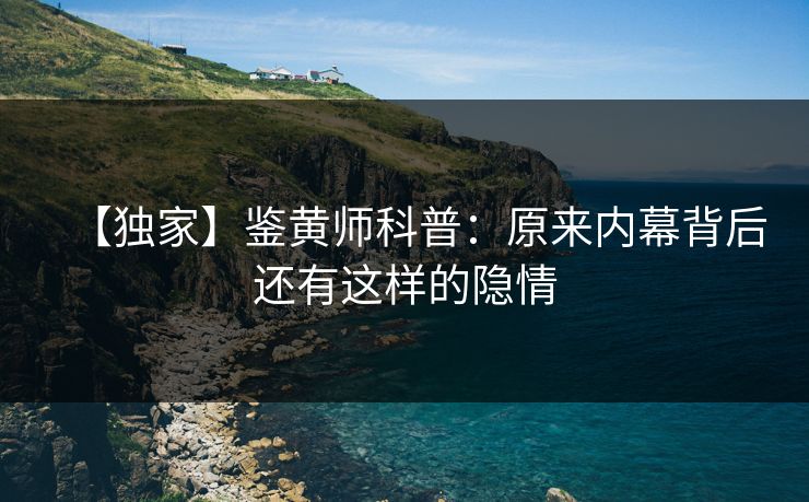 【独家】鉴黄师科普：原来内幕背后还有这样的隐情