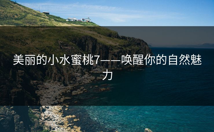 美丽的小水蜜桃7——唤醒你的自然魅力