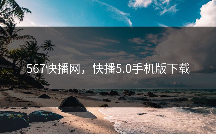 567快播网，快播5.0手机版下载